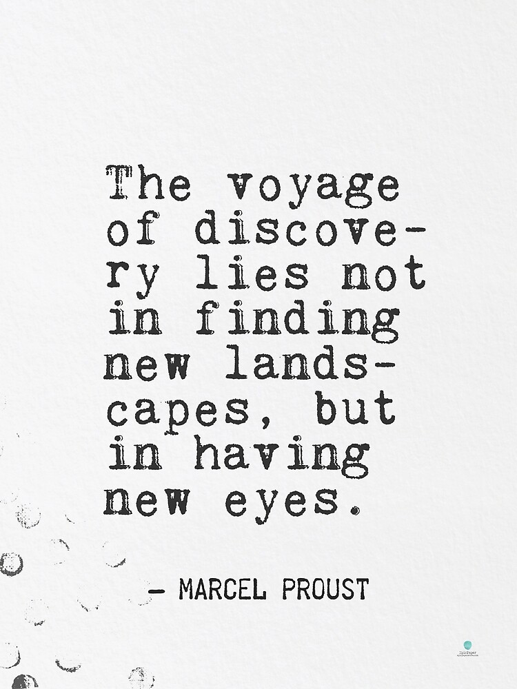 "The voyage of discovery lies not in finding new landscapes, but in