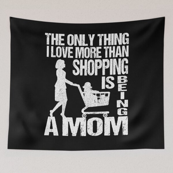Item preview, The Only Thing I Love More Than Shopping Is Being a Mom designed and sold by SaliDesigner.