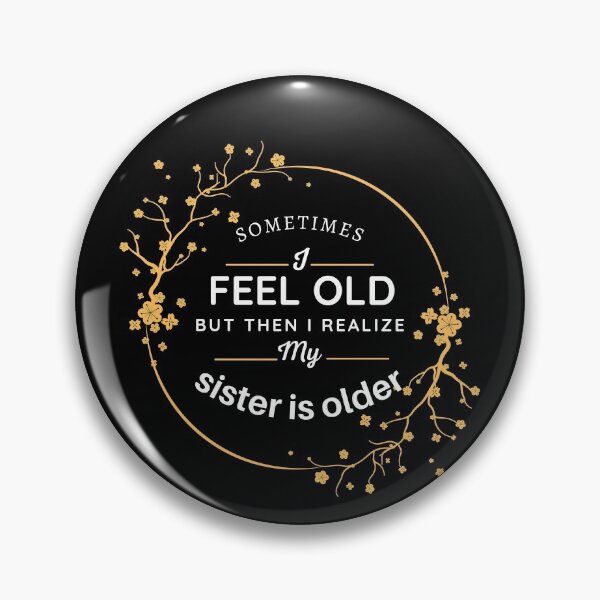 Item preview, sometimes i feel old but then i realize my sister is older , gift for my sister designed and sold by VAN-DESIGN.