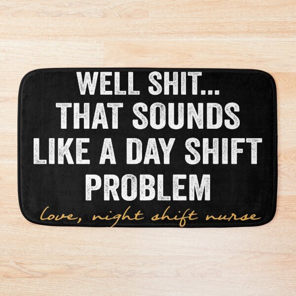 Item preview, Well shit.. that sounds like a day shift problem (love, night shift nurse) designed and sold by FranFornix.