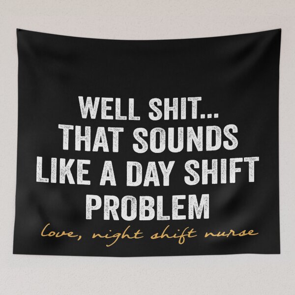 Item preview, Well shit.. that sounds like a day shift problem (love, night shift nurse) designed and sold by FranFornix.
