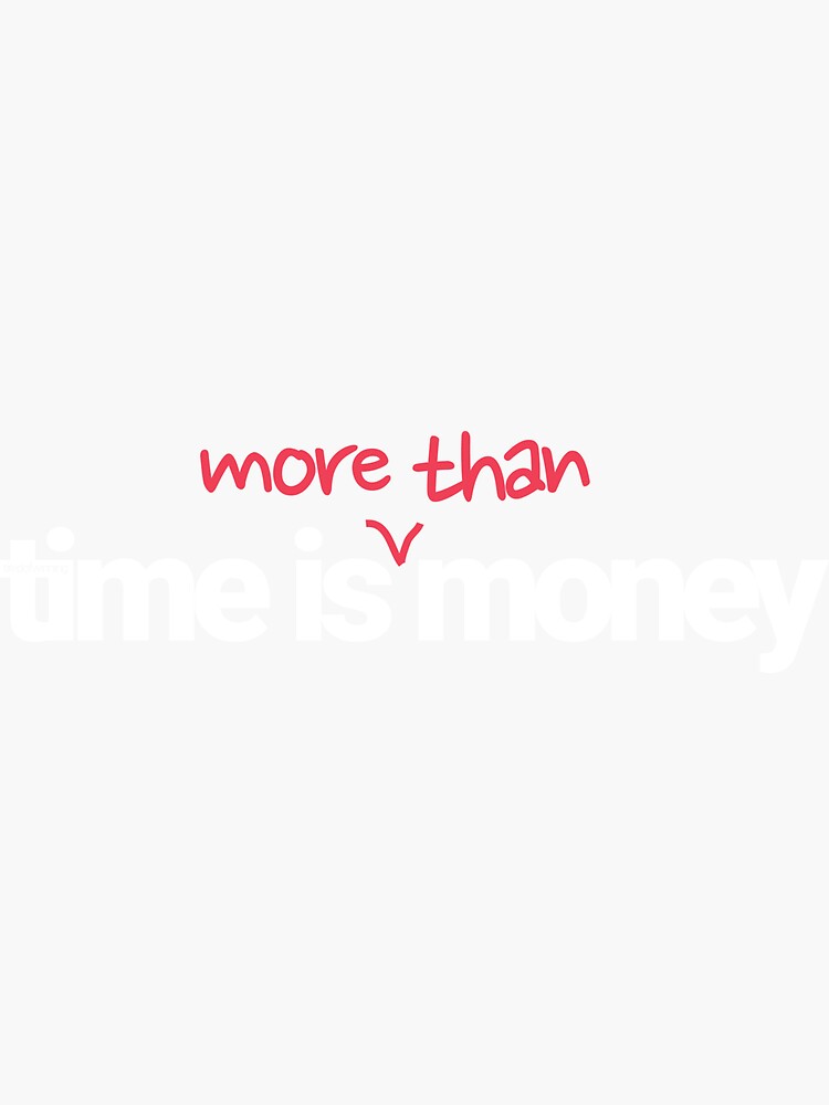 "time is money saying but the correct version since time is way more