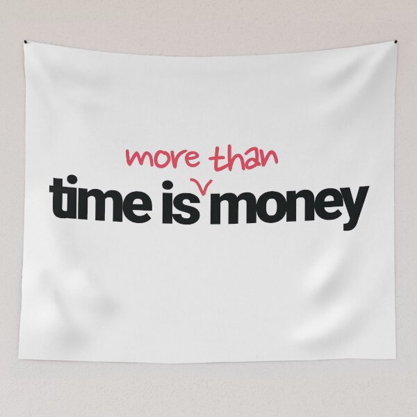Item preview, time is money Quote but the correct version since time is way more valuable designed and sold by tiredofwinning.