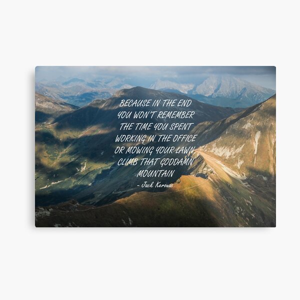 Climb that goddamn mountain 2 Metal Print