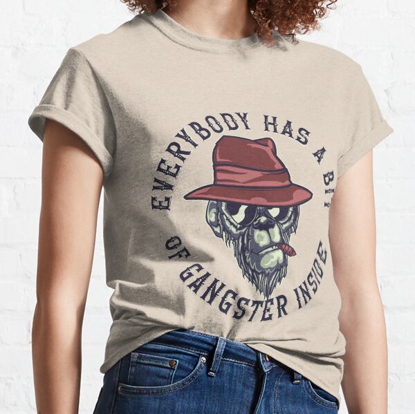 everybody has a bit of gangster inside Classic T-Shirt