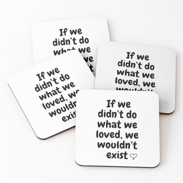 Item preview, If we didn’t do what we loved, we wouldn’t exist. designed and sold by Marshmello-.