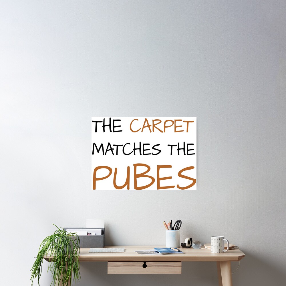 "The Carpet Matches the Pubes" Poster by ShirtsnGiggles Redbubble