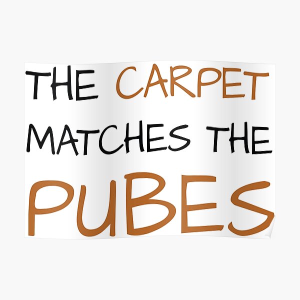 "The Carpet Matches the Pubes" Poster by ShirtsnGiggles Redbubble