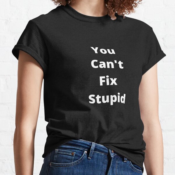 You Can't Not Fix Stupid Funny Philadelphia Eagles T-Shirt - T-shirts Low  Price