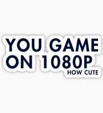 You game on 1080P. How cute (pc gaming) Sticker