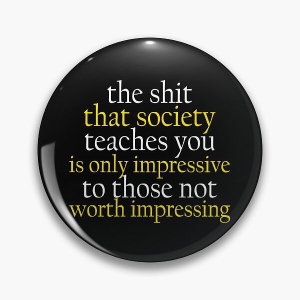 Item preview, The shit that society teaches you is impressive is only impressive to those  not worth impressing. designed and sold by Sticker Up.