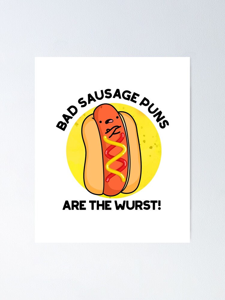 "Bad Sausage Puns Are The Wurst Cute Food Pun" Poster by punnybone