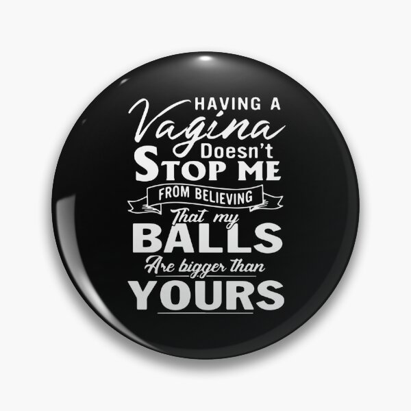 Item preview, Having A Vagina Doesn’t Stop Me From Believing That My Balls Are, Design  designed and sold by BeckyChavez1.