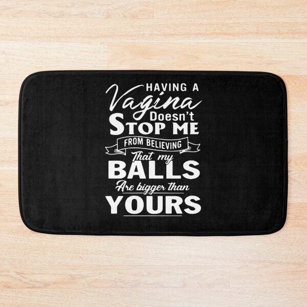Item preview, Having A Vagina Doesn’t Stop Me From Believing That My Balls Are, Design  designed and sold by BeckyChavez1.