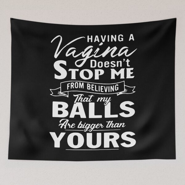 Item preview, Having A Vagina Doesn’t Stop Me From Believing That My Balls Are, Design  designed and sold by BeckyChavez1.