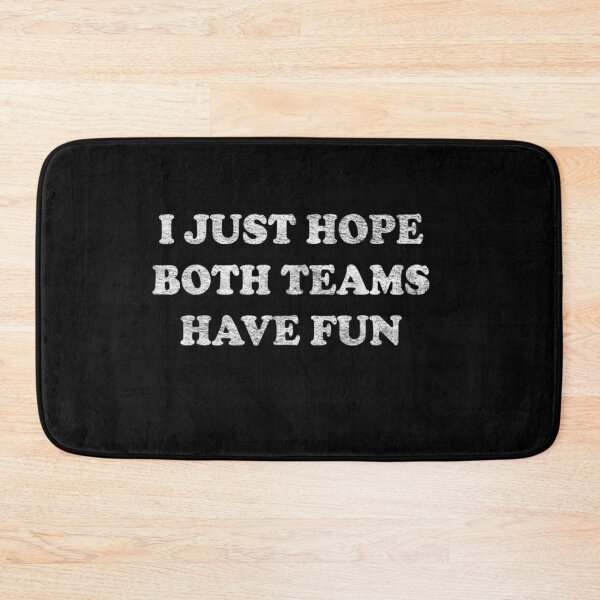 Item preview, I JUST HOPE BOTH TEAMS HAVE FUN designed and sold by wilsonart91.