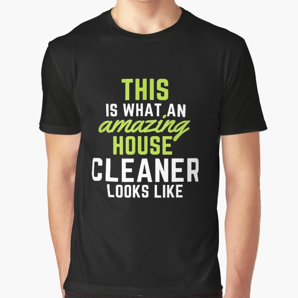 This Is What An Amazing House Cleaner Looks Like Graphic T-Shirt