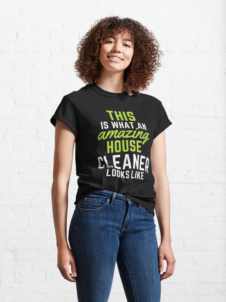 Alternate view of This Is What An Amazing House Cleaner Looks Like Classic T-Shirt