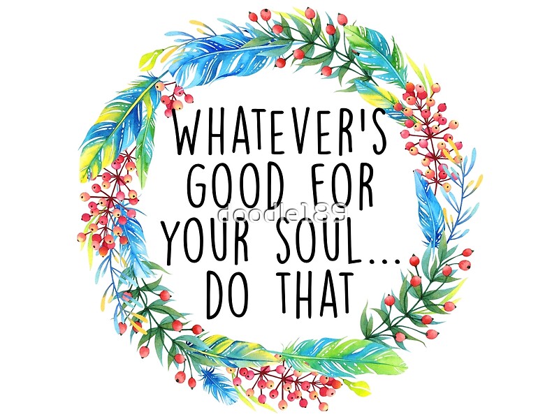 "Whatever's good for your soul" Posters by Quotation Park Redbubble