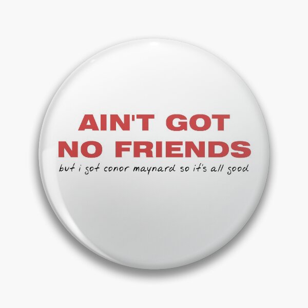 Item preview, Ain't Got No Friends - Conor Maynard designed and sold by janesfandesigns.