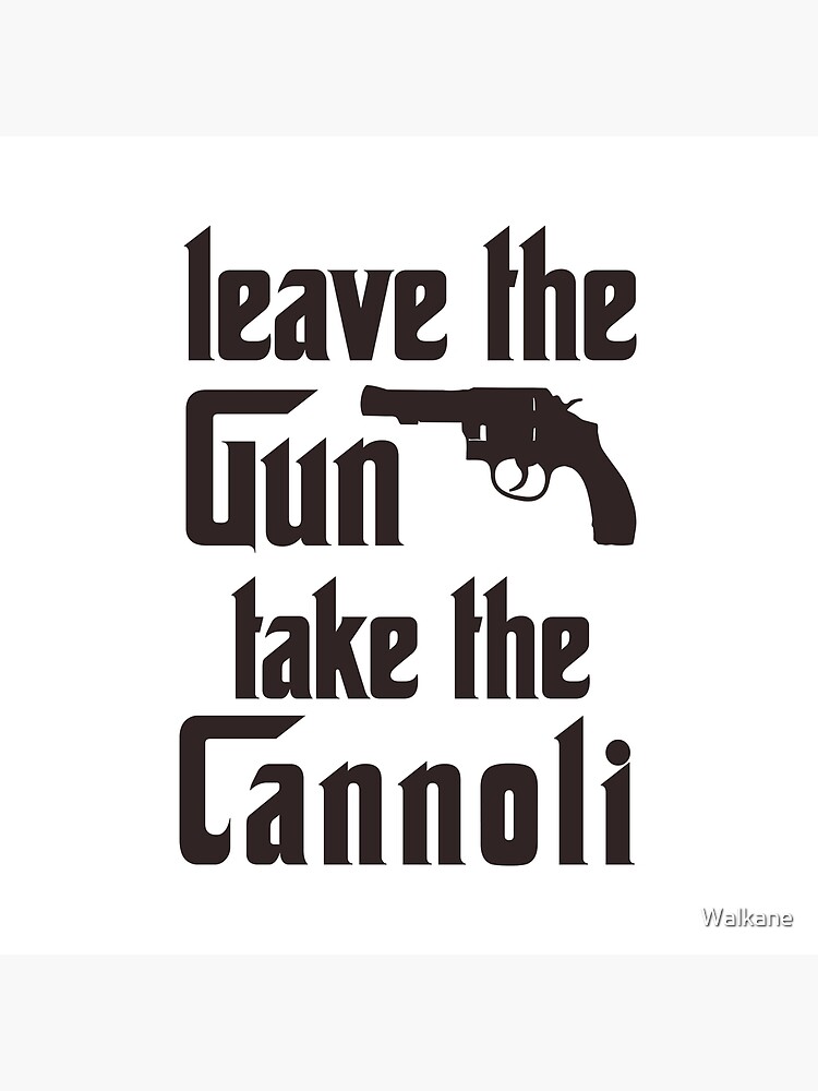 "Leave The Gun Take The Cannoli" Poster by Walkane Redbubble