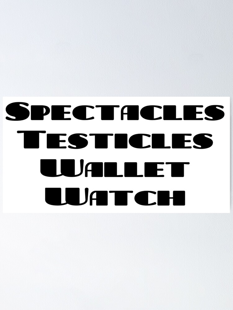"Spectacles, Testicles, Wallet, Watch" Poster by TraysureStore Redbubble