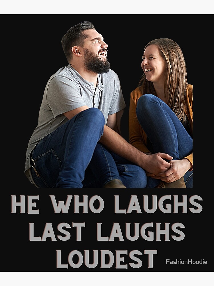 He Who Laughs Last Laughs Loudest Poster For Sale By Fashionhoodie Redbubble