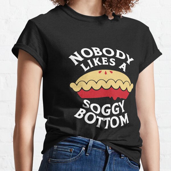 nobody likes a soggy bottom t shirt