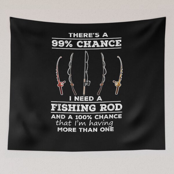 Item preview, There's 99 Chance I Need A Fishing Rod And A 100 Chance That  designed and sold by tashiav.