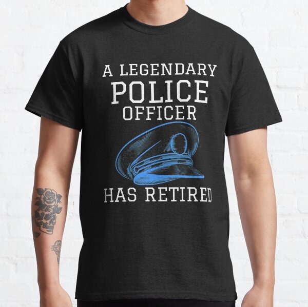 A Legendary Police Officer Has Retired  Classic T-Shirt