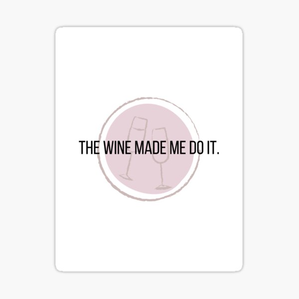 "The wine made me do it." Sticker for Sale by ChofBox Redbubble