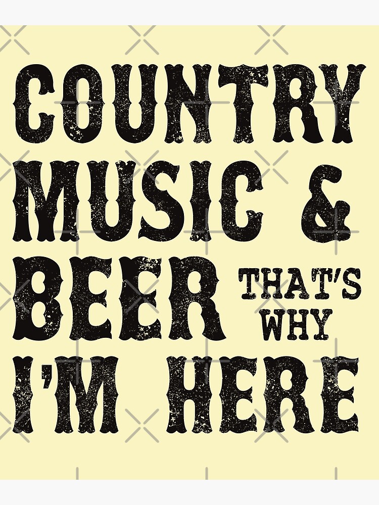 "Country Music & Beer That´s why I´m Here" Poster by STdesigns Redbubble