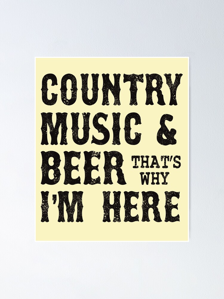 "Country Music & Beer That´s why I´m Here" Poster by STdesigns Redbubble