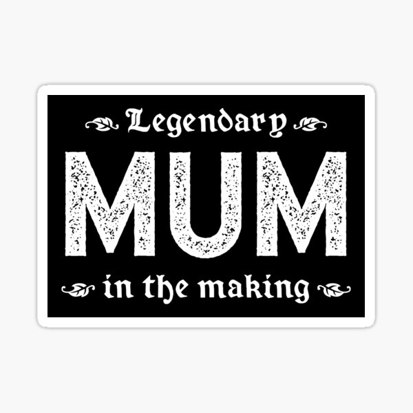 Legendary Mum In The Making Sticker