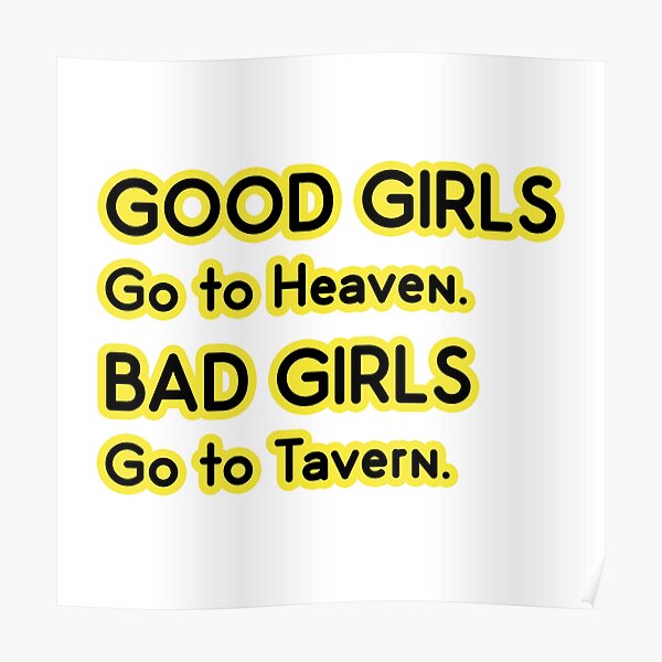 Good Girls Go To Heaven Bad Girls Go To Tavern Poster By Podishawna Redbubble 4925