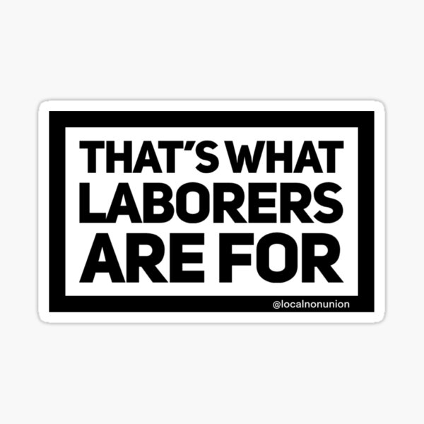 Item preview, That’s what laborers are for  designed and sold by Localnonunion.