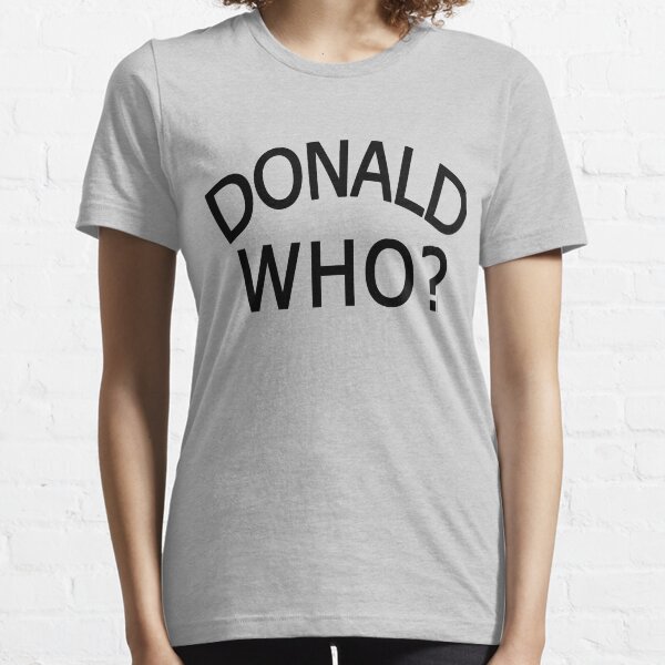 DONALD WHO? Essential T-Shirt