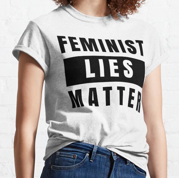 Feminist Lies Matter (BLM spoof) Classic T-Shirt