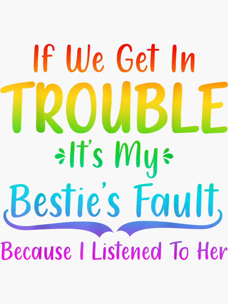 "If We Get In Trouble It's My Bestie's Fault I Listened Her " Sticker for Sale by FelixRiojas ...