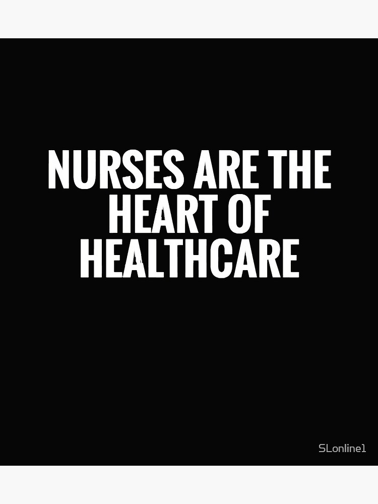 "NURSES ARE THE HEART OF HEALTHCARE" Poster By SLonline1 | Redbubble