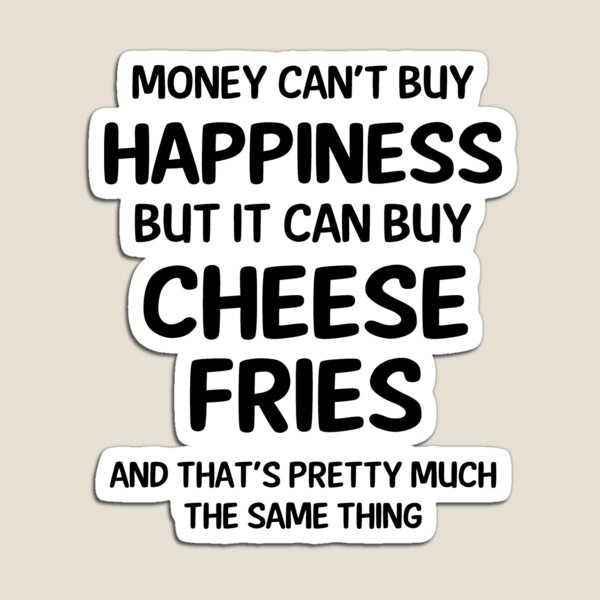 Item preview, Money Cant Buy Happiness But It Can Buy Cheese Fries designed and sold by CeciLop.