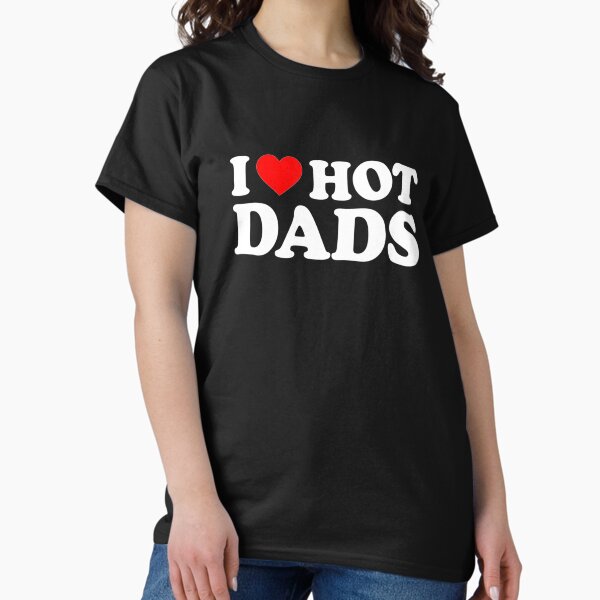 Item preview, I Love Hot Dads I Heart Hot Dads Shirt Love Hot Dads designed and sold by omerherbert.