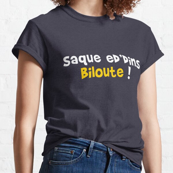 Saque ed'dins Biloute ! T-shirt classique