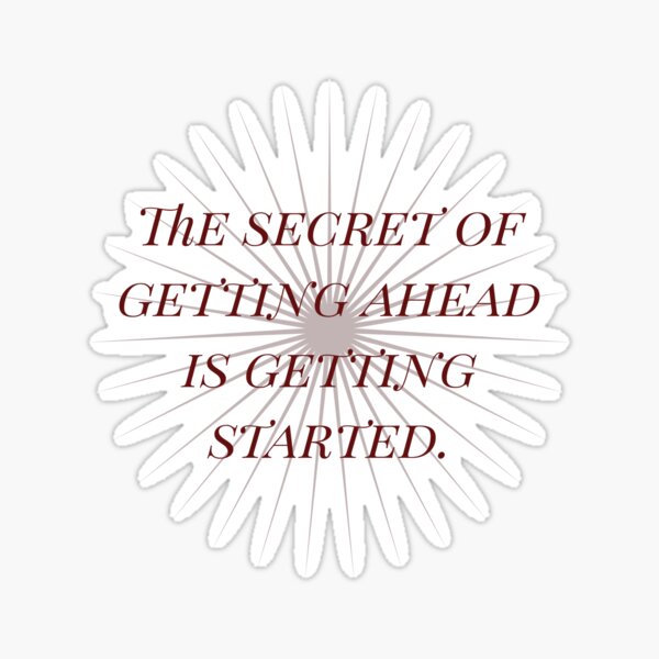 "The Secret Of Getting Ahead Is Getting Started." Sticker For Sale By ...