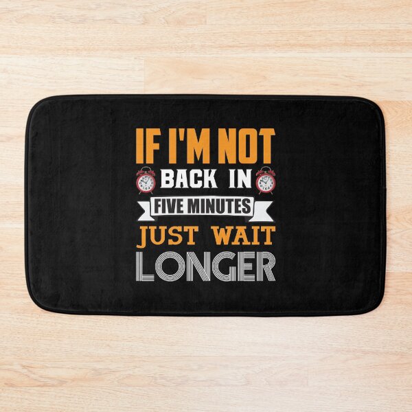 Item preview, If I'm not back in five minutes just wait longer - Sarcasm designed and sold by Silver Medal.