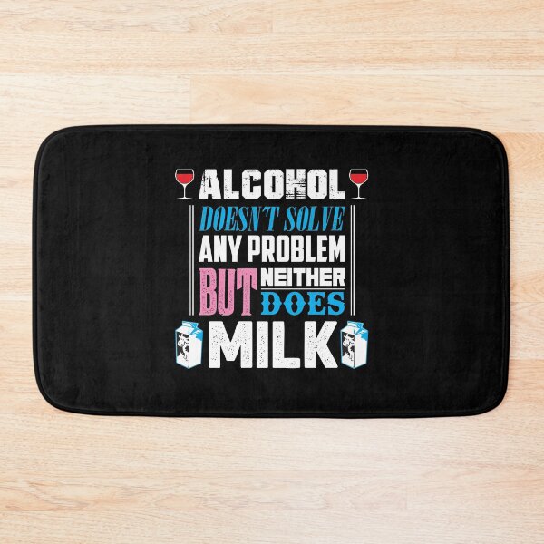 Item preview, Alcohol doesn't solve any problem but neither does Milk - sarcasm designed and sold by Silver Medal.