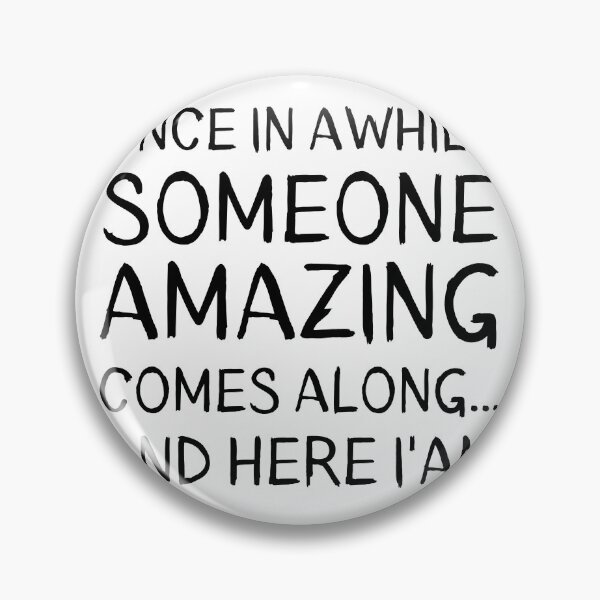 Item preview, Once In Awhile Someone Amazing Comes Along. Here I'am! designed and sold by Limatees.