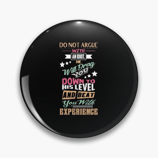 Item preview, Do not argue with an idiot he will drag you down to his level and beat you with experience - inspiration designed and sold by Silver Medal.