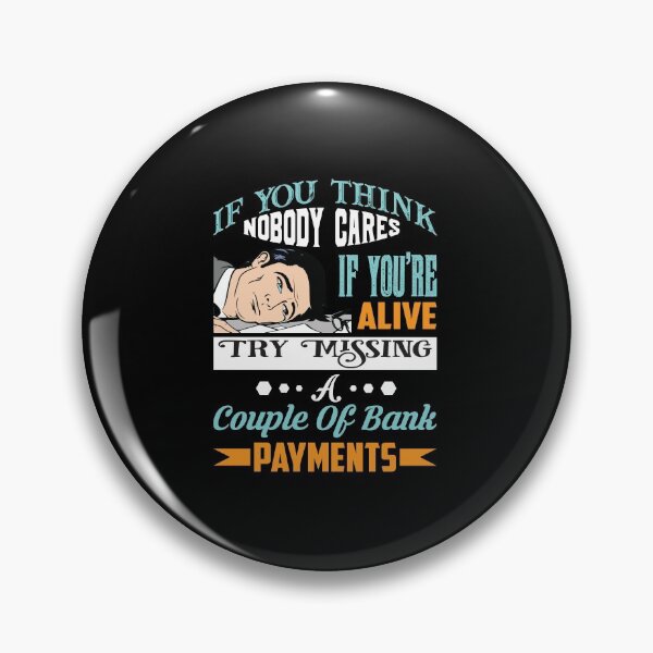 Item preview, If you think nobody cares if you're alive try missing a couple of banks payments - funny designed and sold by Silver Medal.