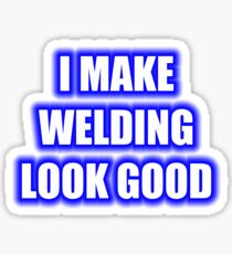 I Make Welding Look Good Sticker